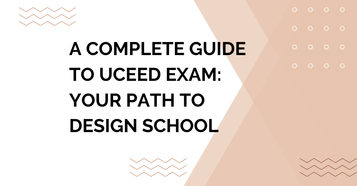 A Complete Guide to UCEED Exam: Your Path to Design School