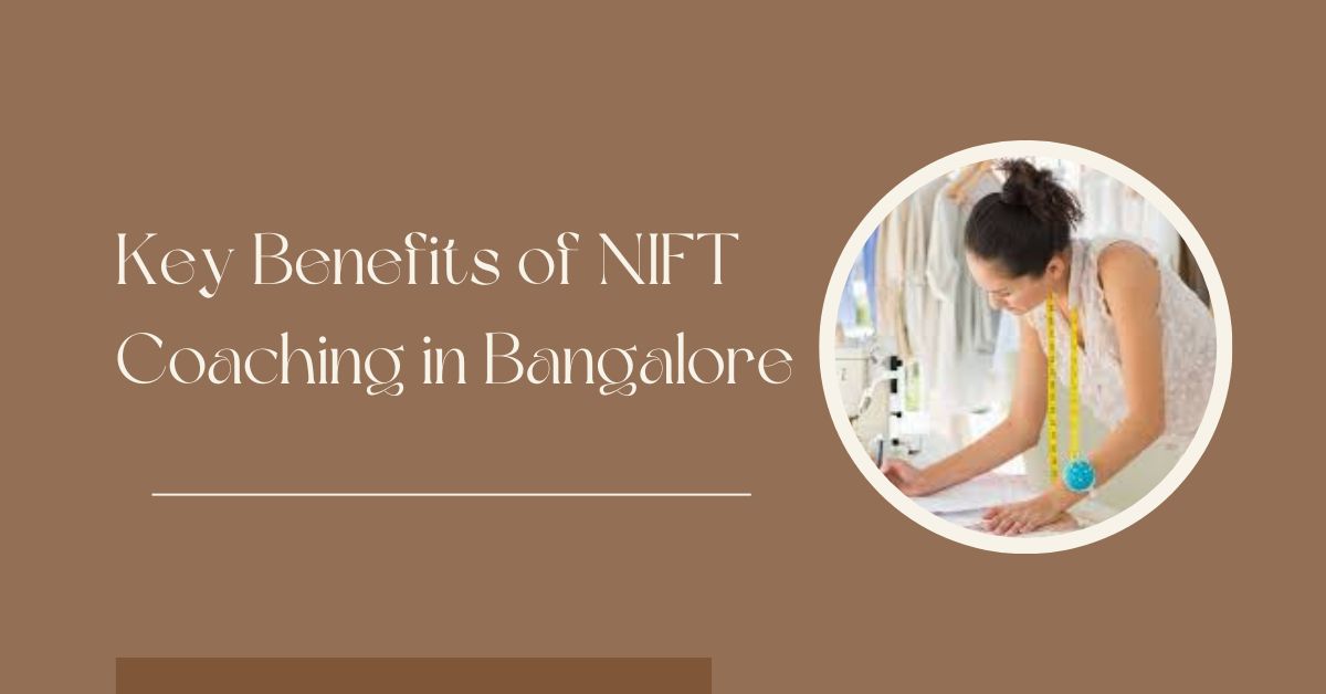 Key Benefits of NIFT Coaching in Bangalore