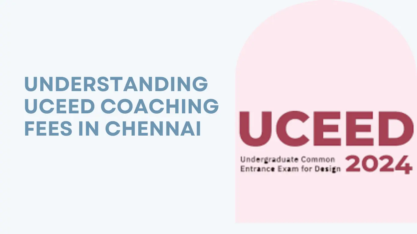 Understanding UCEED Coaching Fees in Chennai