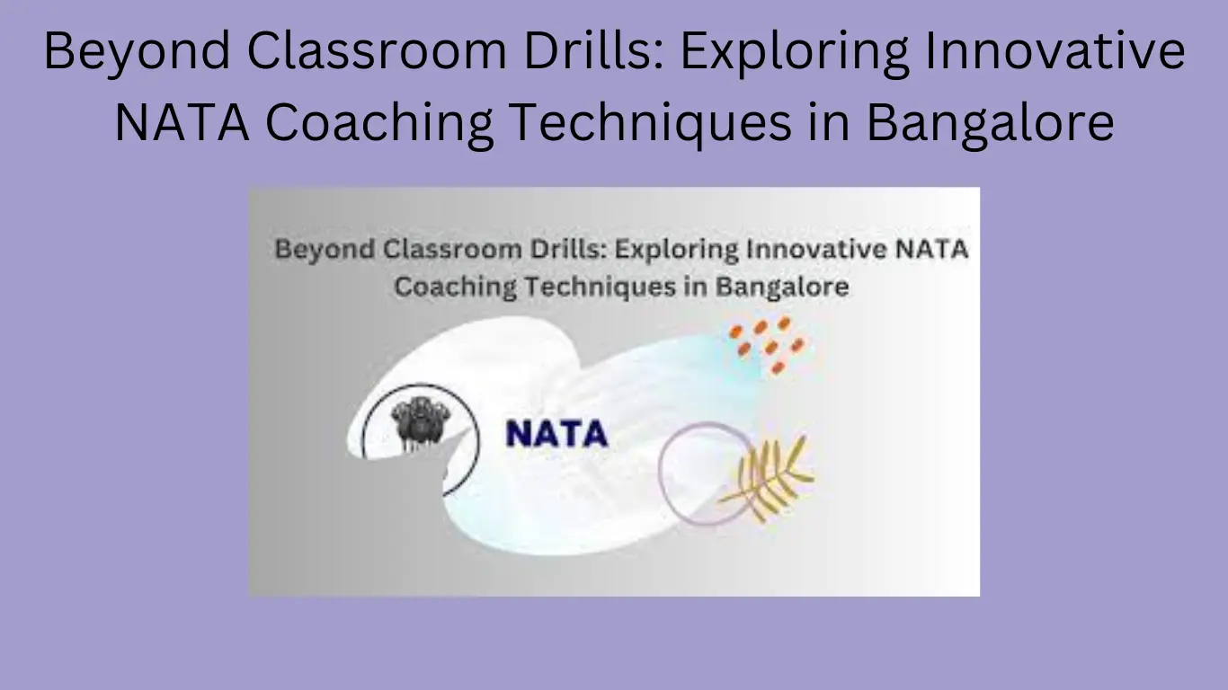 Beyond Classroom Drills: Exploring Innovative NATA Coaching Techniques in Bangalore